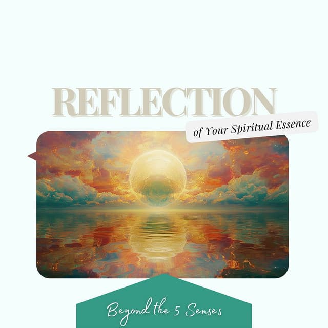 Reflection of Your Spiritual Essence - Beyond the 5 Senses