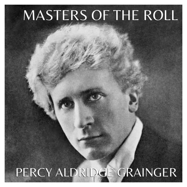 Masters Of The Roll: Percy Aldridge Grainger - Percy Grainger