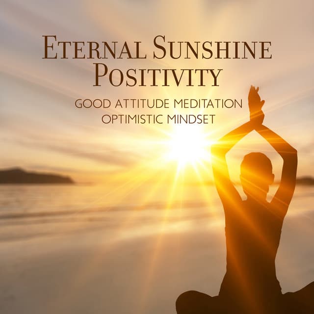 Eternal Sunshine Positivity: Good Attitude Meditation, Optimistic Mindset - Positive Energy Academy