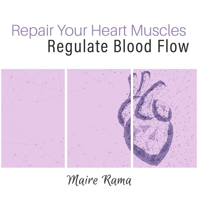 Repair Your Heart Muscles Regulate Blood Flow: Treatment of CAD, Heart Ritmicas, Heart Failure, Heart Valve Disease, Cardiomyopathy, Strengthen Your Cardiovascular System, Heal Heart - Maire Rama