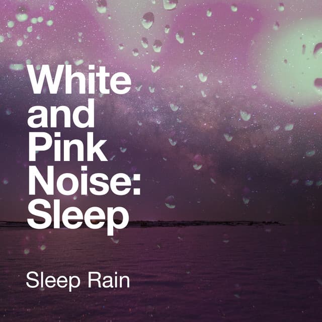 White and Pink Noise: Sleep - Sleep Rain