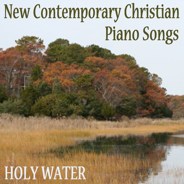 New Contemporary Christian Piano Songs: Holy Water - Instrumental Christian Songs, Christian Piano Music