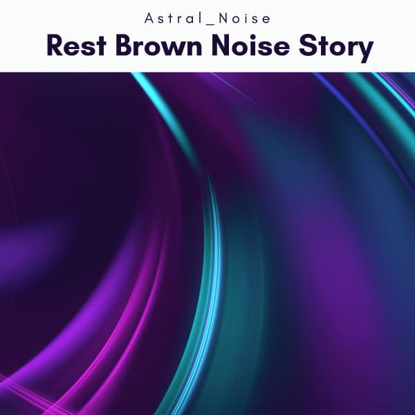 2022 Rest Brown Noise Story - Astral Noise