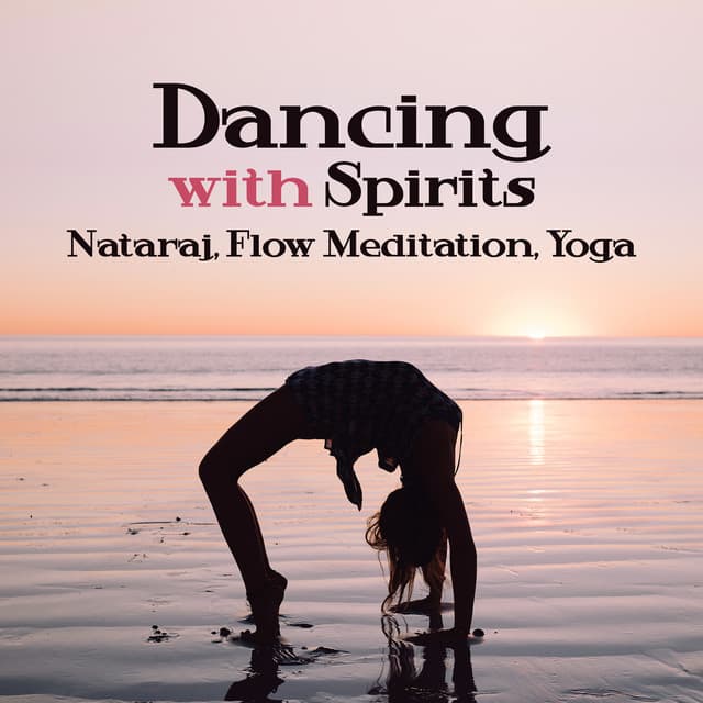 Dancing with Spirits: Nataraj, Flow Meditation, Yoga, Music for Spiritual Growth, Healthy Soul, Mind, Relaxation, Vital Energy, Inner Power, Harmony, Balance - Mystic Background Music Masters