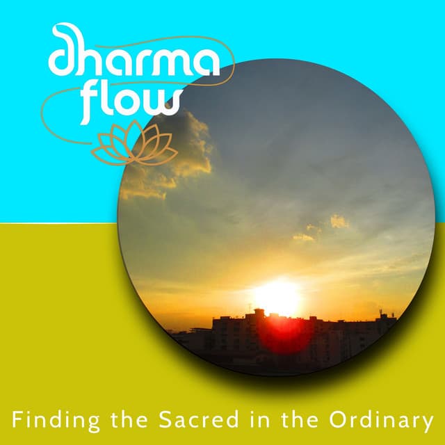 Finding the Sacred in the Ordinary - Dharma Flow