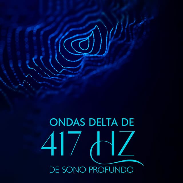 Ondas Delta de 417 Hz de Sono Profundo: Converte Ondas Cerebrais Negativas em Positivas, Trauma Profundo de Cura de Pesadelos, Elimina Toda a Ansiedade, Tratamento da Síndrome das Pernas Inquietas - Música Zen Relaxante