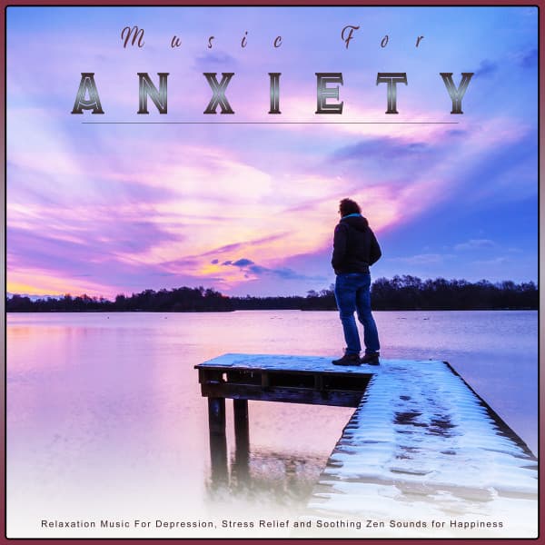 Music For Anxiety: Relaxation Music For Depression, Stress Relief and Soothing Zen Sounds for Happiness - Music For Anxiety