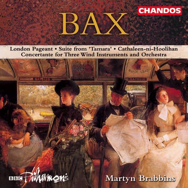 Bax: London Pageant, Concertant for Three Wind Instruments and Orchestra, Tamara Suite & Cathaleen-ni-Hoolihan - Arnold Bax