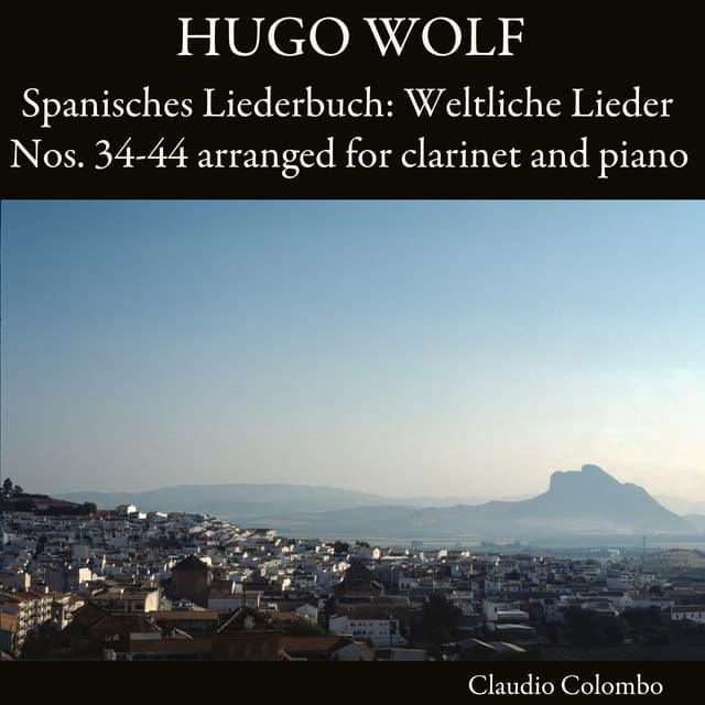 Hugo Wolf: Spanisches Liederbuch: Weltliche Lieder Nos. 34-44 arranged for clarinet and piano - Hugo Wolf