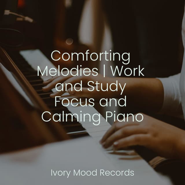 Comforting Melodies | Work and Study Focus and Calming Piano - Ivory Mood