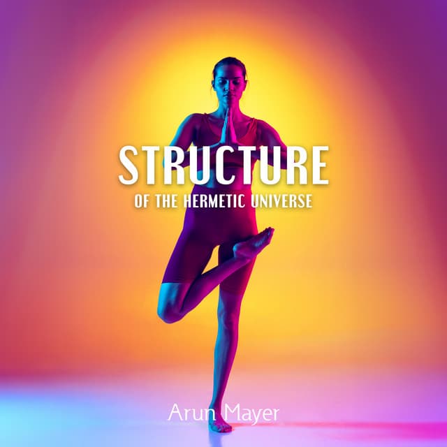 Structures of the Hermetic Universe - Arun Mayer