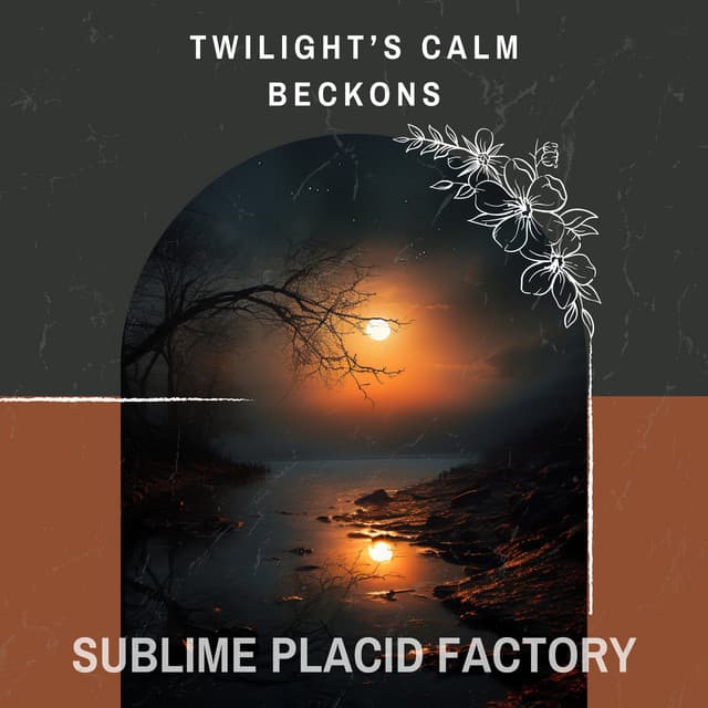 Twilight’s Calm Beckons - Sublime Placid Factory