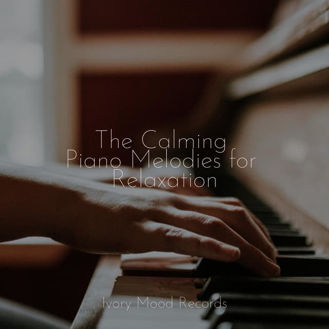 The Calming Piano Melodies for Relaxation - Ivory Mood