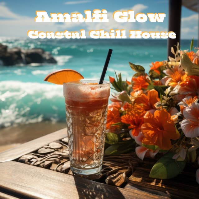 Amalfi Glow: Ultimate Blend Mix, Coastal Chill House, Morning Beachside Café, Seaside Cocktails, Prime Unwind Playlist - Chill Lounge Music System