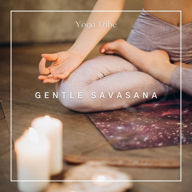 Gentle Savasana: Yoga Music for Flexibility - Yoga Tribe