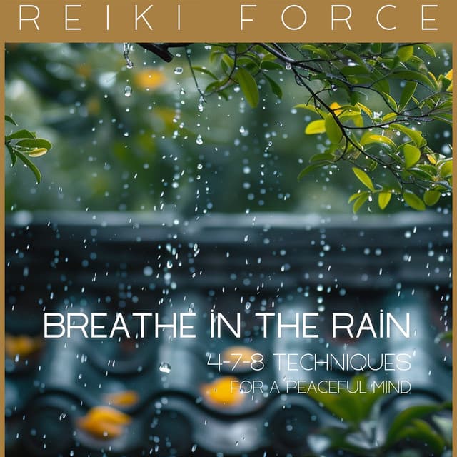 Breathe in the Rain: 4-7-8 Techniques for a Peaceful Mind - Reiki Force