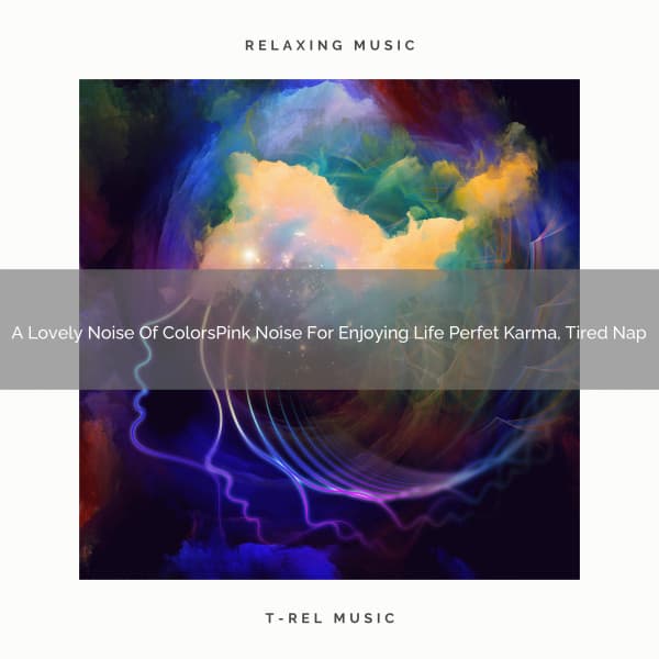 A Lovely Noise Of ColorsPink Noise For Enjoying Life Perfet Karma, Tired Nap - White Noise Pleasant Sounds