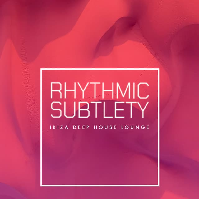 Rhythmic Subtlety - Ibiza Deep House Lounge