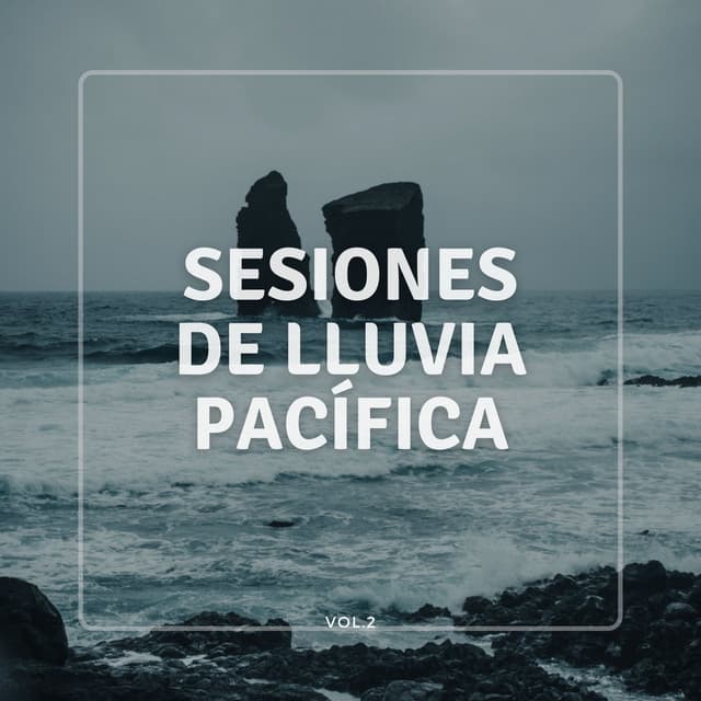 Sesiones De Lluvia Pacífica Vol. 2 - Experiencia de sonido de lluvia