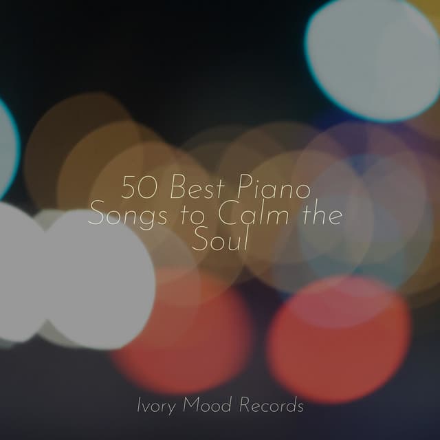 50 Best Piano Songs to Calm the Soul - Ivory Mood