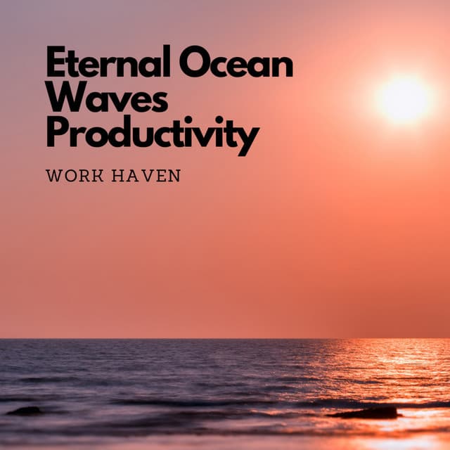 Eternal Ocean Waves Productivity: Work Haven - Clean Music For Office Work