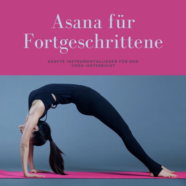 Asana für Fortgeschrittene: Sanfte Instrumentallieder für den Yoga-Unterricht - Entspannungsmusik Oase