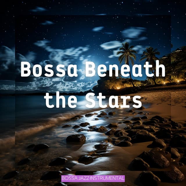 Bossa Beneath the Stars - Bossa Jazz Instrumental