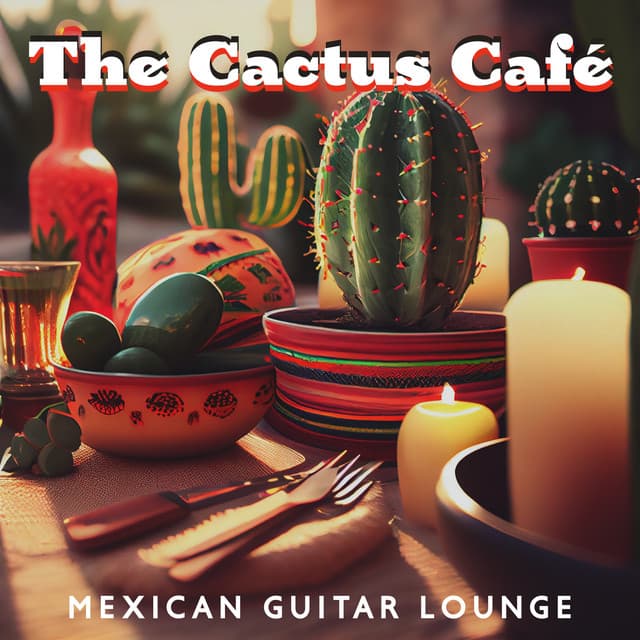 The Cactus Café: Mexican Cafe Ambience with Spicy Latin Guitar, Dinner Jazz Music, Chill Lounge & Relax - Dennis Robinson