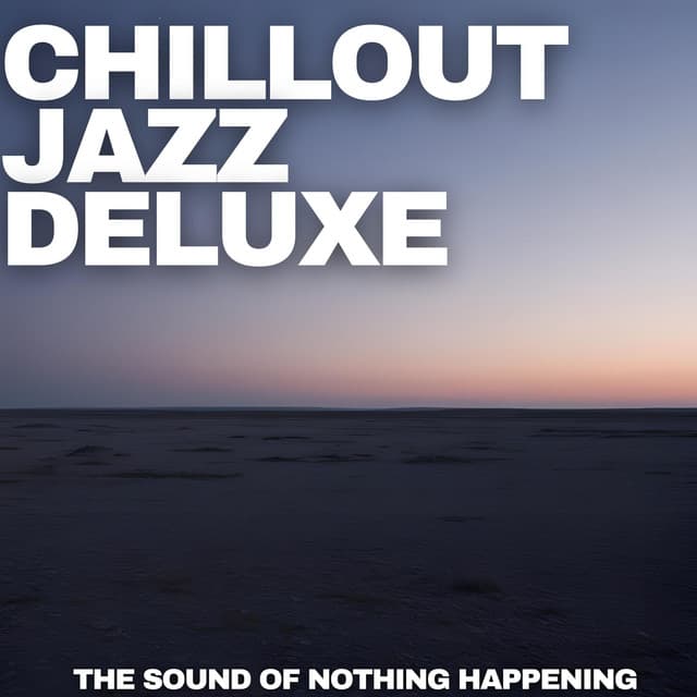 The Sound of Nothing Happening - Chillout Jazz Deluxe