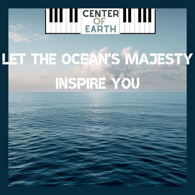 Let the Ocean's Majesty Inspire You - Center of Earth