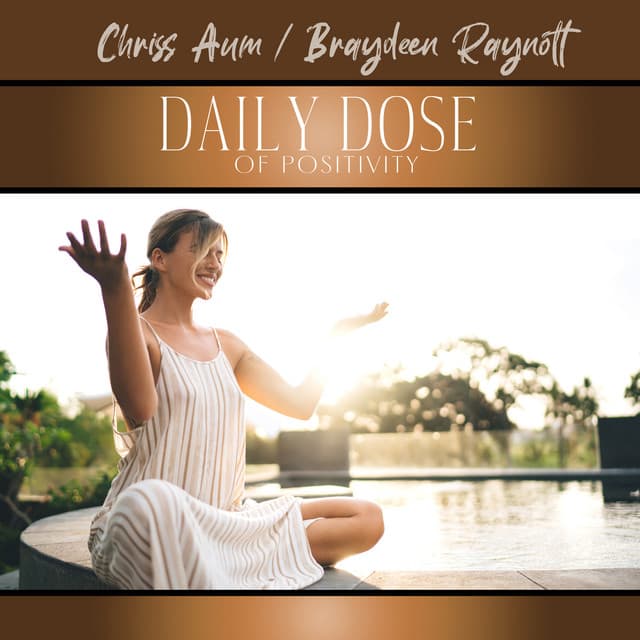 Daily Dose of Positivity: Find Every Day Worthwhile, Set Your Goals and Make Them Happen, Enjoy Small Wins - Chriss Aum