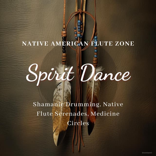 Spirit Dance: Shamanic Drumming, Native Flute Serenades, Medicine Circles - Native American Flute Zone