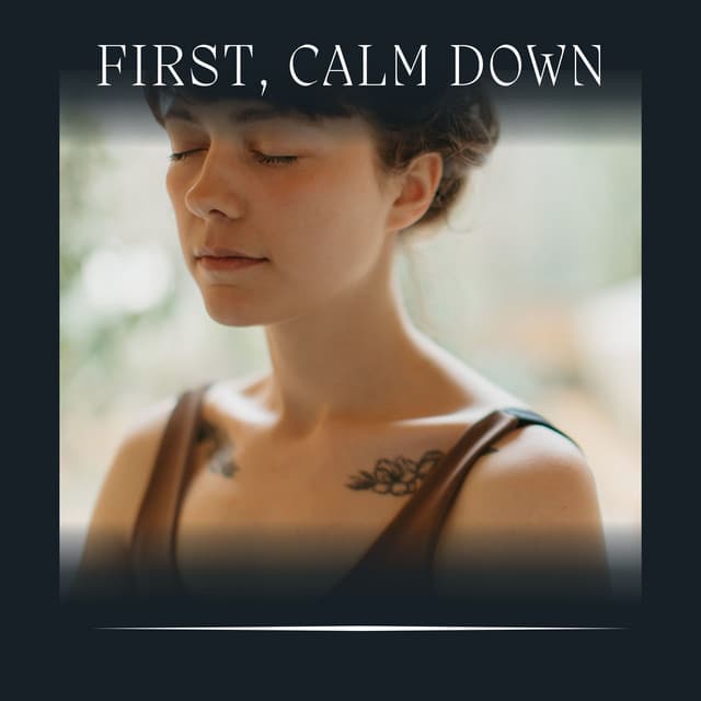 First, Calm Down - Inspiring Tranquil Sounds