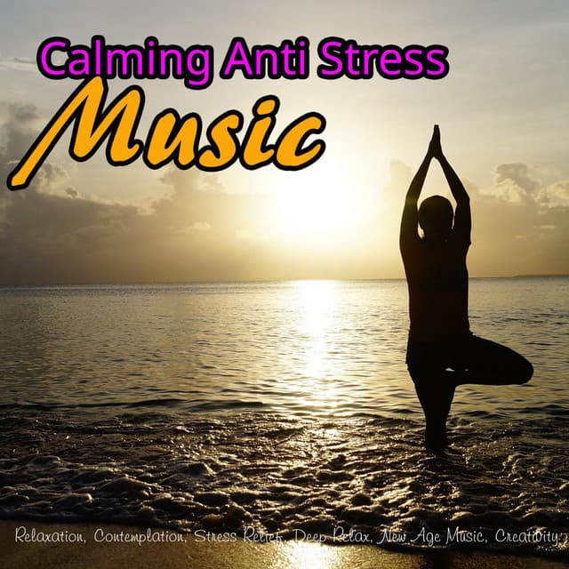 Calming Anti Stress Music: Relaxation, Contemplation, Stress Relief, Deep Relax, New Age Music, Creativity - Stress Relief Therapy Music Academy