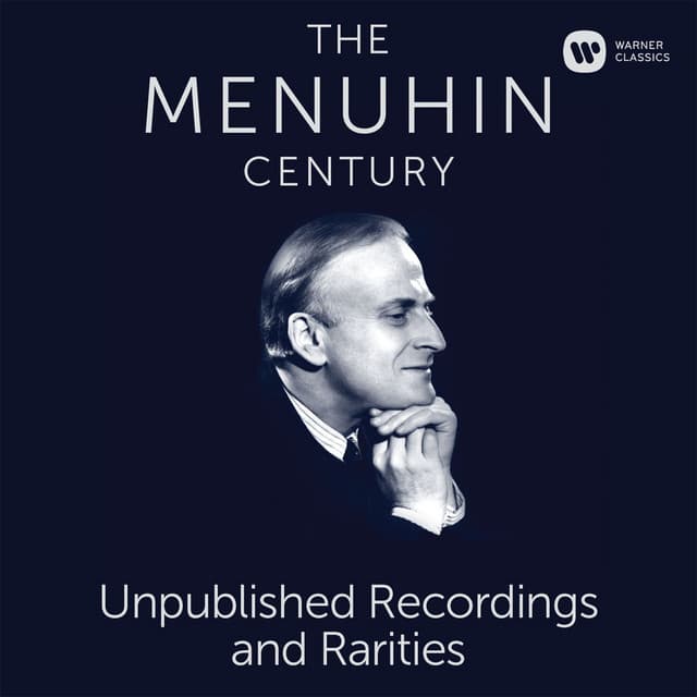 The Menuhin Century - Unpublished Recordings and Rarities - Yehudi Menuhin